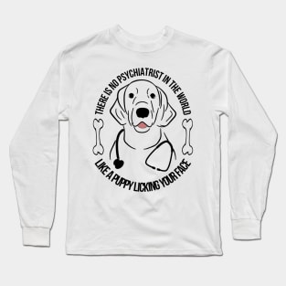 There is no psychiatrist in the world, like a puppy licking your face, Dog quotes Long Sleeve T-Shirt